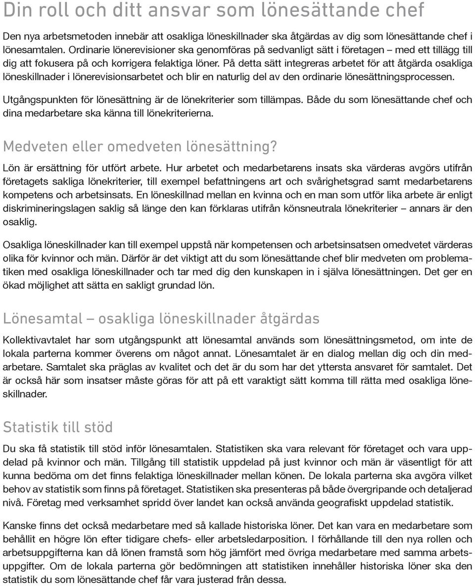 På detta sätt integreras arbetet för att åtgärda osakliga löneskillnader i lönerevisionsarbetet och blir en naturlig del av den ordinarie lönesättningsprocessen.