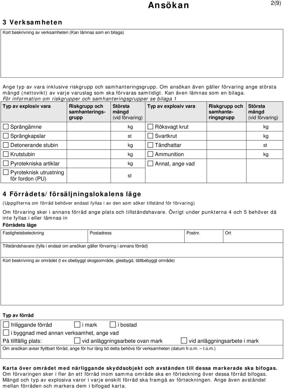 För information om riskgrupper och samhanteringsgrupper se bilaga 1 Typ av explosiv vara Riskgrupp och samhanteringsgrupp Största mängd (vid förvaring) Typ av explosiv vara Riskgrupp och