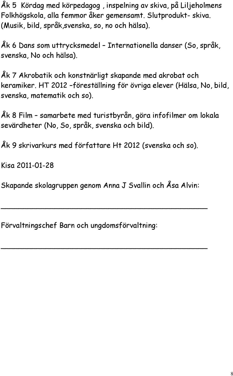 HT 2012 föreställning för övriga elever (Hälsa, No, bild, svenska, matematik och so).