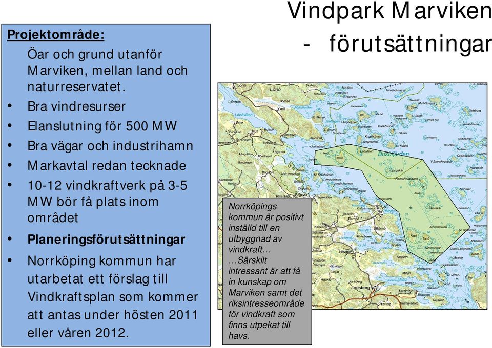 Planeringsförutsättningar Norrköping kommun har utarbetat ett förslag till Vindkraftsplan som kommer att antas under hösten 2011 eller våren 2012.