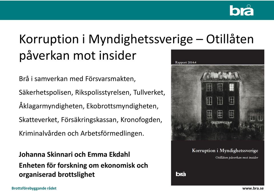 Skatteverket, Försäkringskassan, Kronofogden, Kriminalvården och Arbetsförmedlingen.