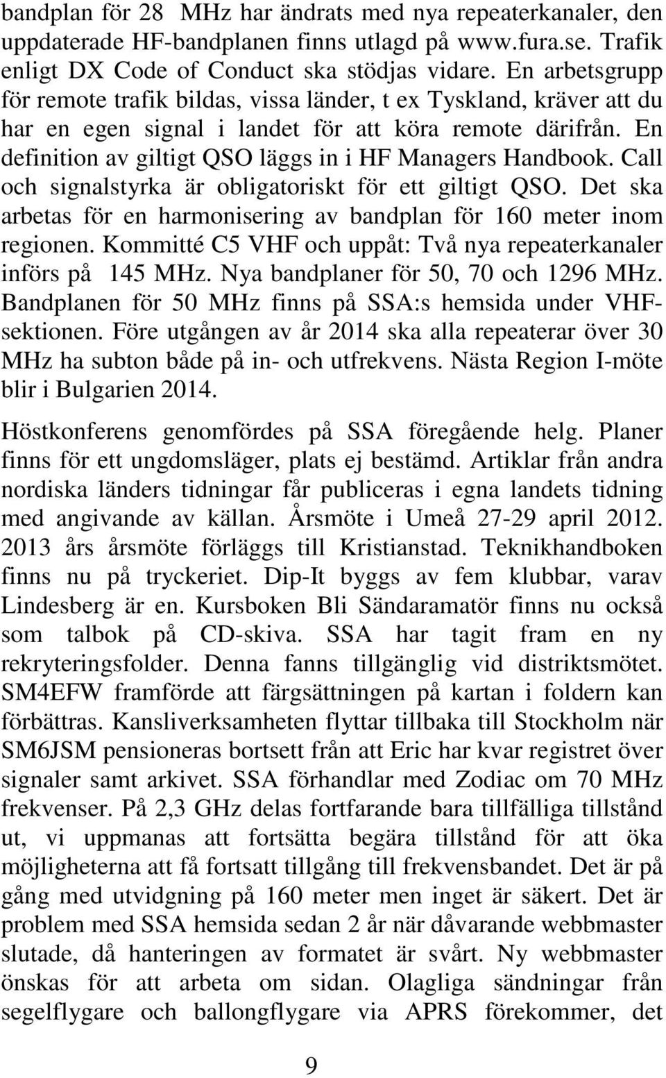 En definition av giltigt QSO läggs in i HF Managers Handbook. Call och signalstyrka är obligatoriskt för ett giltigt QSO. Det ska arbetas för en harmonisering av bandplan för 160 meter inom regionen.