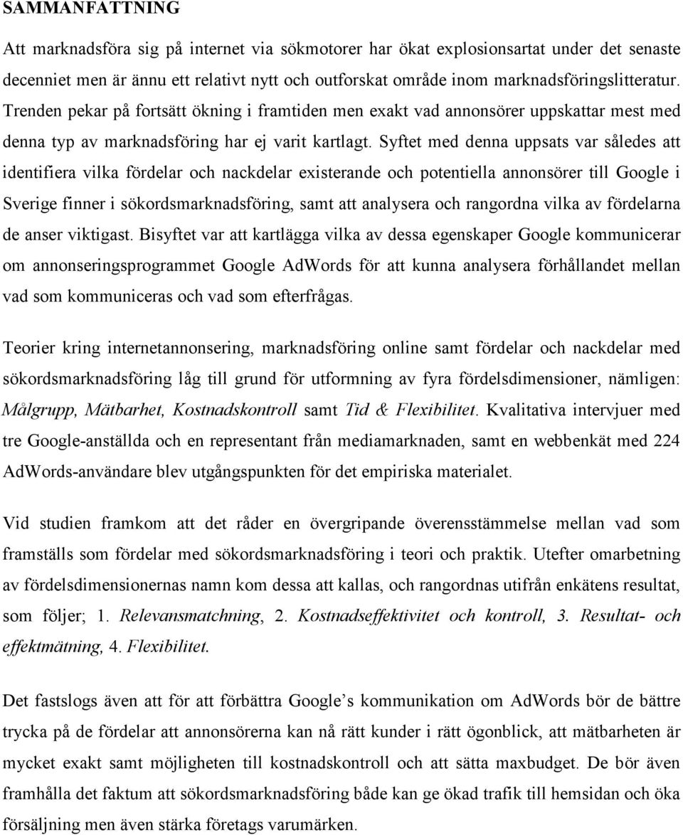 Syftet med denna uppsats var således att identifiera vilka fördelar och nackdelar existerande och potentiella annonsörer till Google i Sverige finner i sökordsmarknadsföring, samt att analysera och