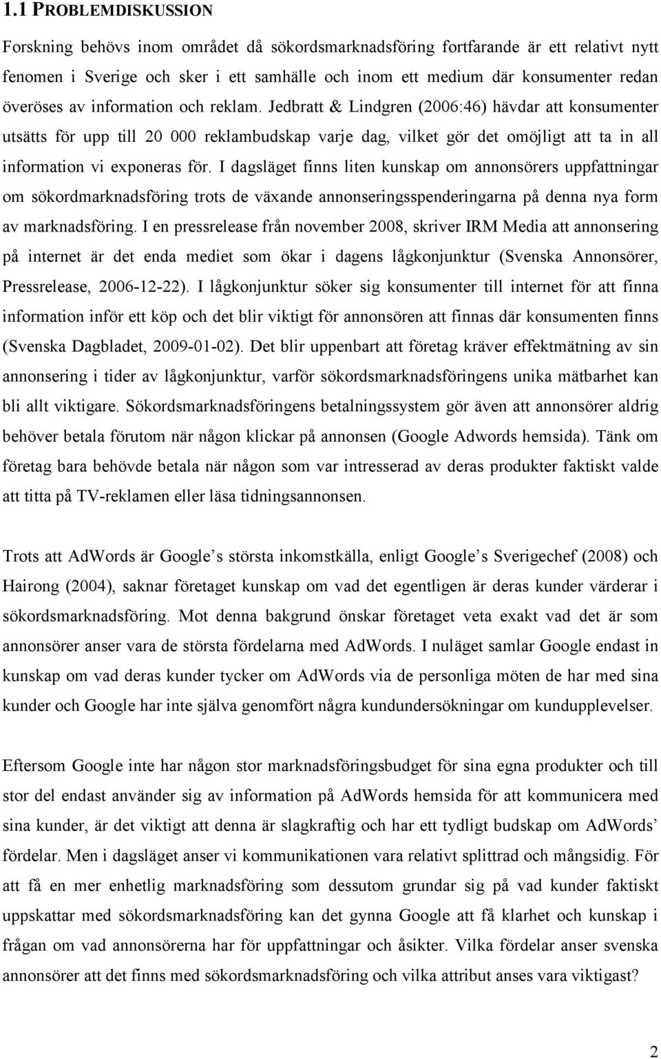 Jedbratt & Lindgren (2006:46) hävdar att konsumenter utsätts för upp till 20 000 reklambudskap varje dag, vilket gör det omöjligt att ta in all information vi exponeras för.