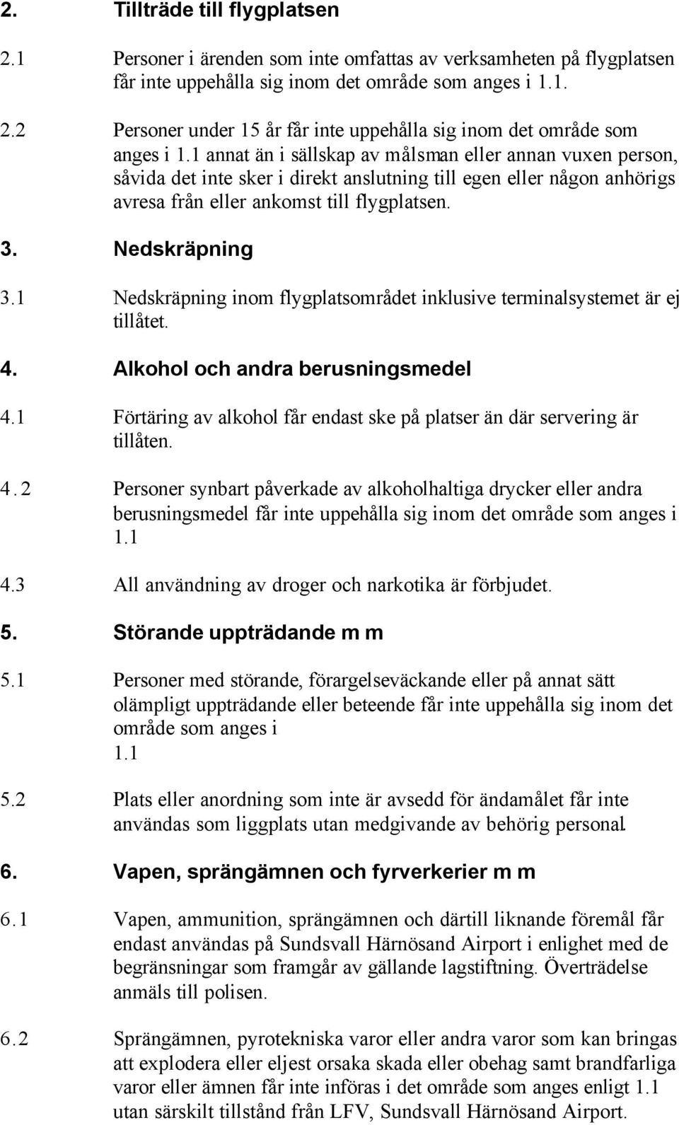 1 Nedskräpning inom flygplatsområdet inklusive terminalsystemet är ej tillåtet. 4.