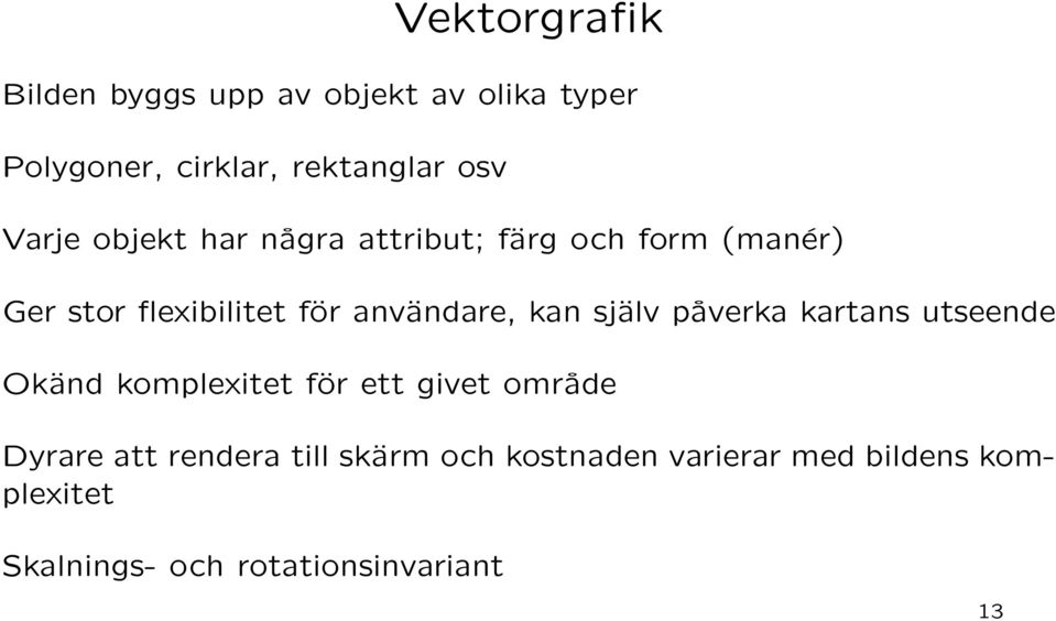 kan själv påverka kartans utseende Okänd komplexitet för ett givet område Dyrare att rendera