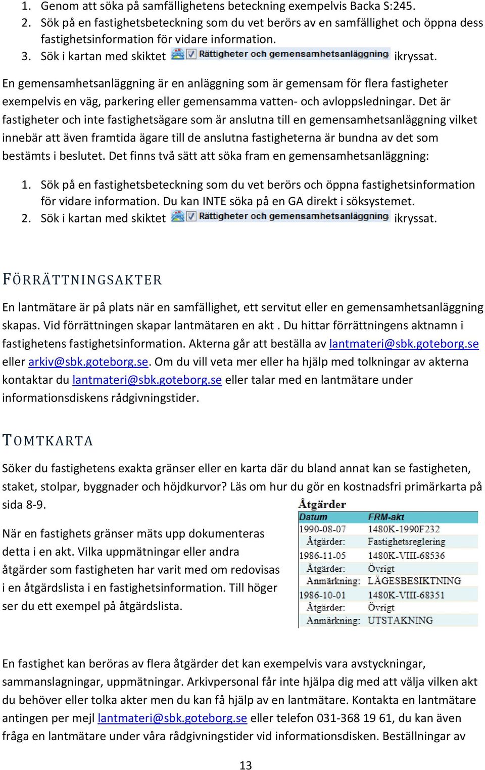 En gemensamhetsanläggning är en anläggning som är gemensam för flera fastigheter exempelvis en väg, parkering eller gemensamma vatten- och avloppsledningar.