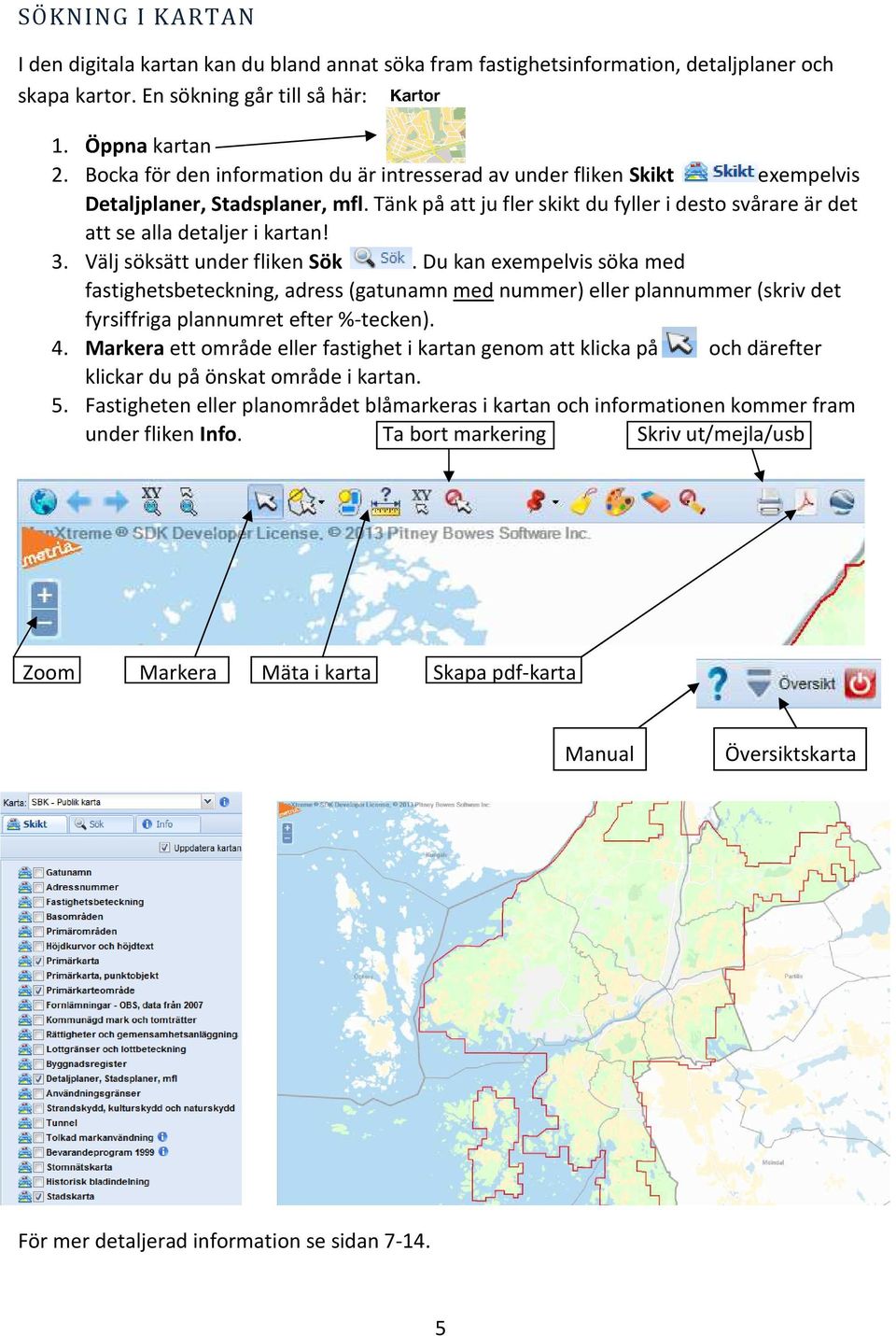 3. Välj söksätt under fliken Sök. Du kan exempelvis söka med fastighetsbeteckning, adress (gatunamn med nummer) eller plannummer (skriv det fyrsiffriga plannumret efter %-tecken). 4.