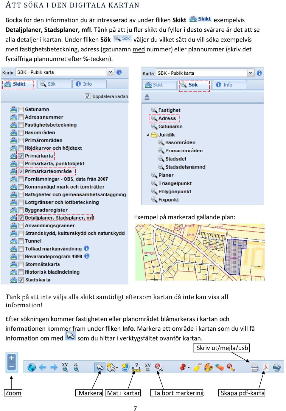 Under fliken Sök väljer du vilket sätt du vill söka exempelvis med fastighetsbeteckning, adress (gatunamn med nummer) eller plannummer (skriv det fyrsiffriga plannumret efter %-tecken).