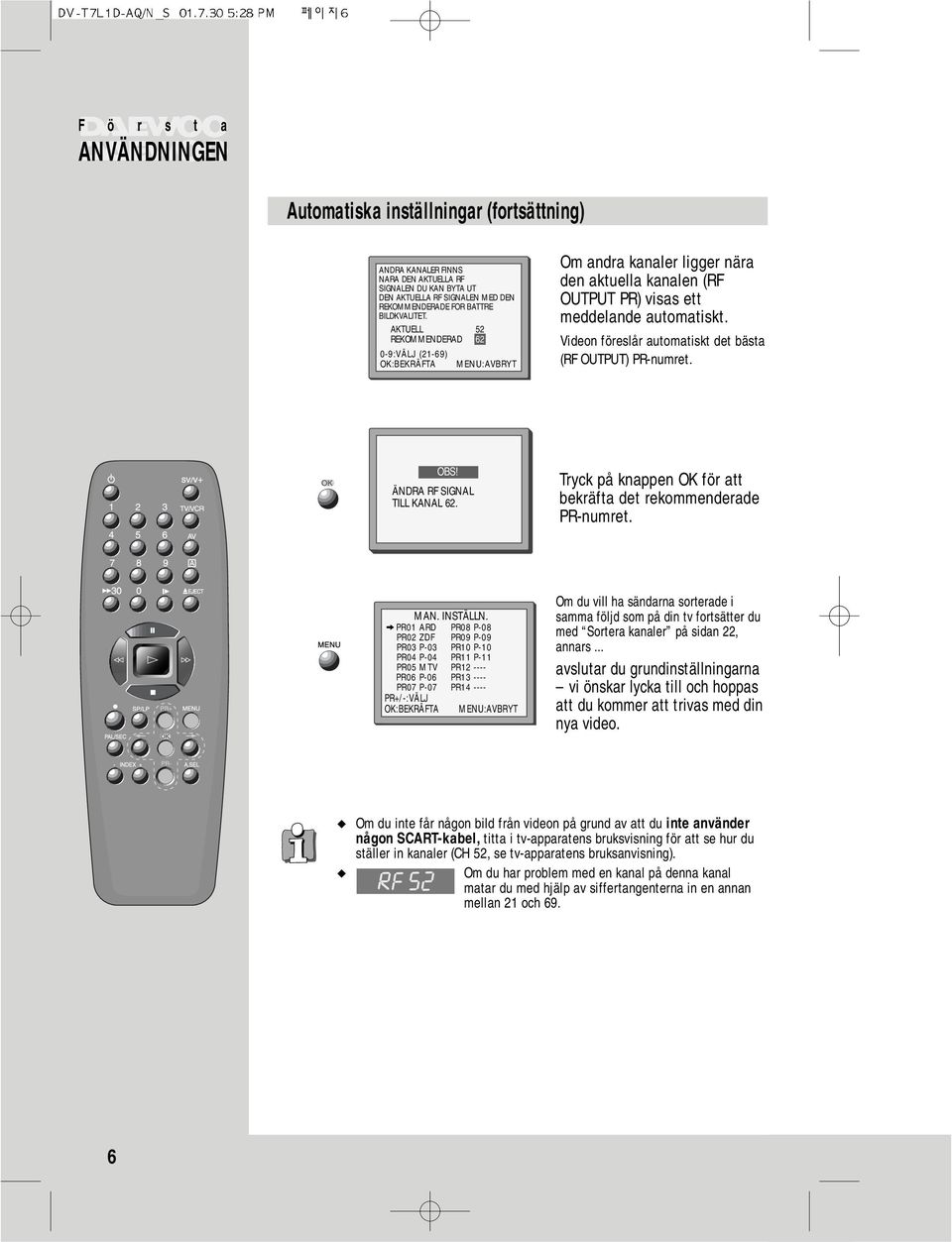 Videon föreslår automatiskt det bästa (RF OUTPUT) PR-numret. OBS! ÄNDRA RF SIGNAL TILL KANAL 62. Tryck på knappen OK för att bekräfta det rekommenderade PR-numret. MAN. INSTÄLLN.
