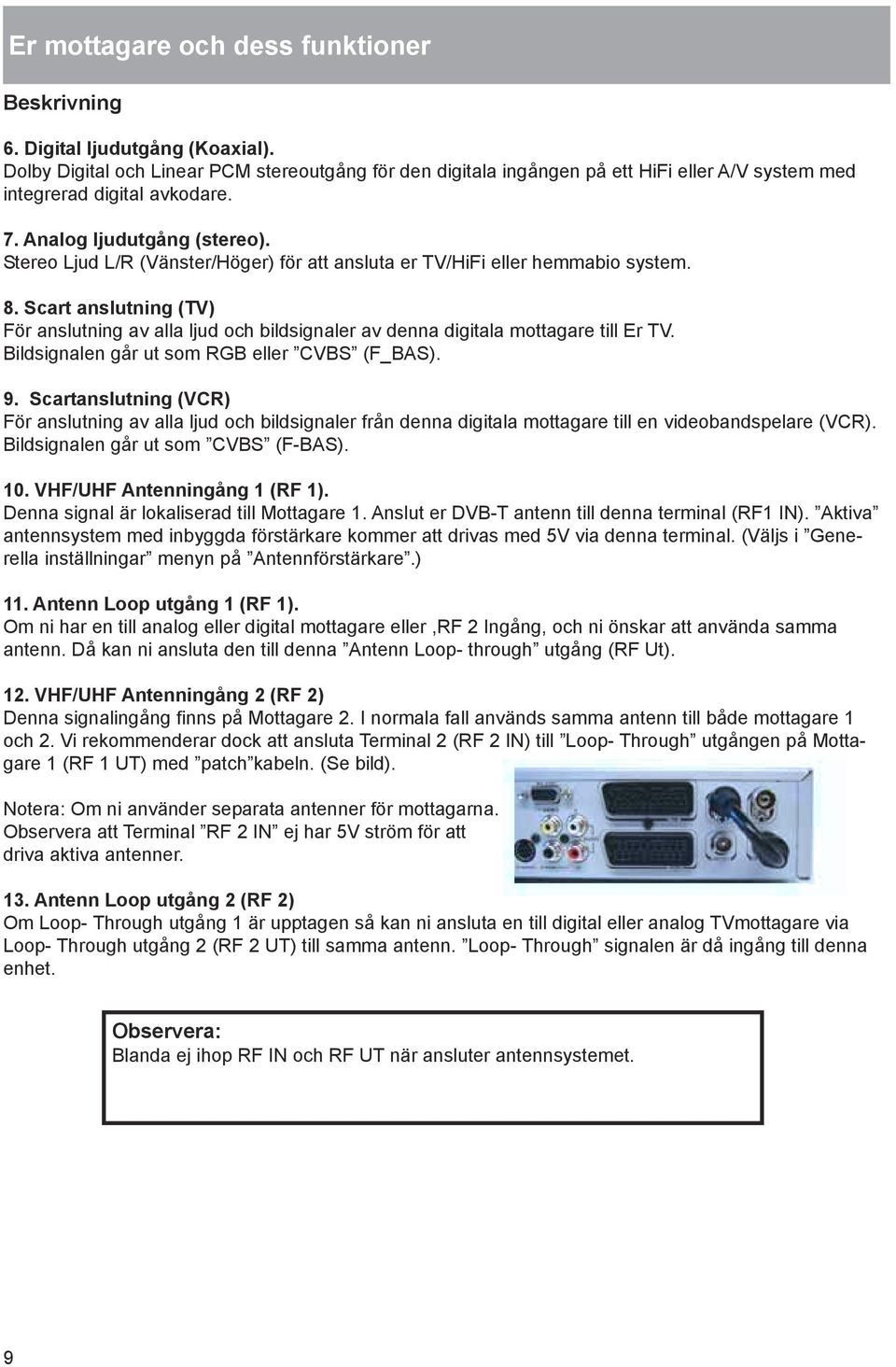 Stereo Ljud L/R (Vänster/Höger) för att ansluta er TV/HiFi eller hemmabio system. 8. Scart anslutning (TV) För anslutning av alla ljud och bildsignaler av denna digitala mottagare till Er TV.