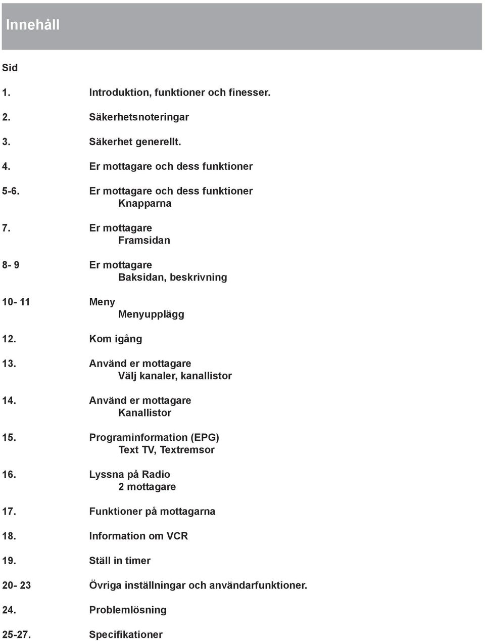 Använd er mottagare Välj kanaler, kanallistor 14. Använd er mottagare Kanallistor 15. Programinformation (EPG) Text TV, Textremsor 16.