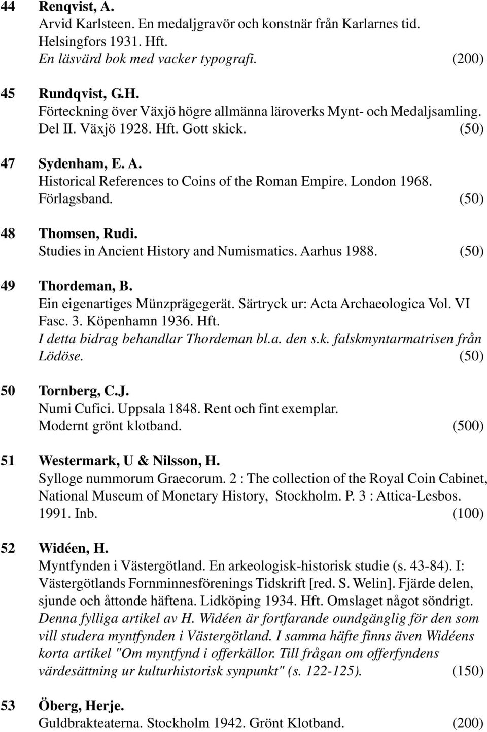 Studies in Ancient History and Numismatics. Aarhus 1988. (50) 49 Thordeman, B. Ein eigenartiges Münzprägegerät. Särtryck ur: Acta Archaeologica Vol. VI Fasc. 3. Köpenhamn 1936. Hft.