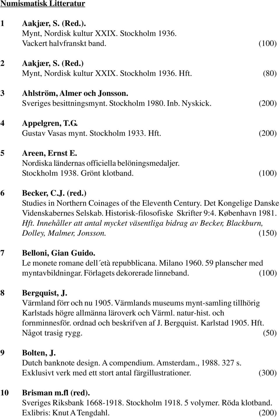 Nordiska ländernas officiella belöningsmedaljer. Stockholm 1938. Grönt klotband. (100) 6 Becker, C.J. (red.) Studies in Northern Coinages of the Eleventh Century.