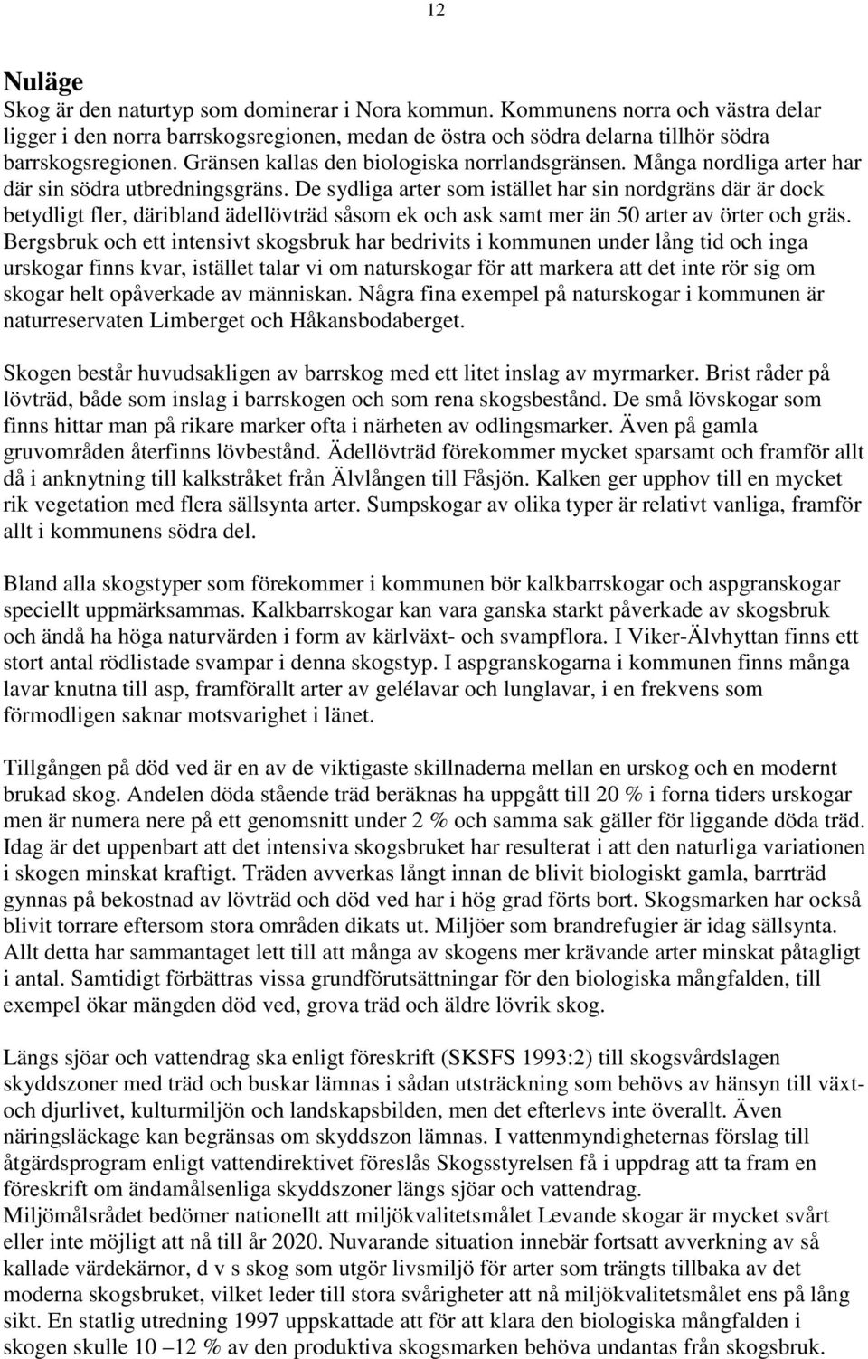 De sydliga arter som istället har sin nordgräns där är dock betydligt fler, däribland ädellövträd såsom ek och ask samt mer än 50 arter av örter och gräs.