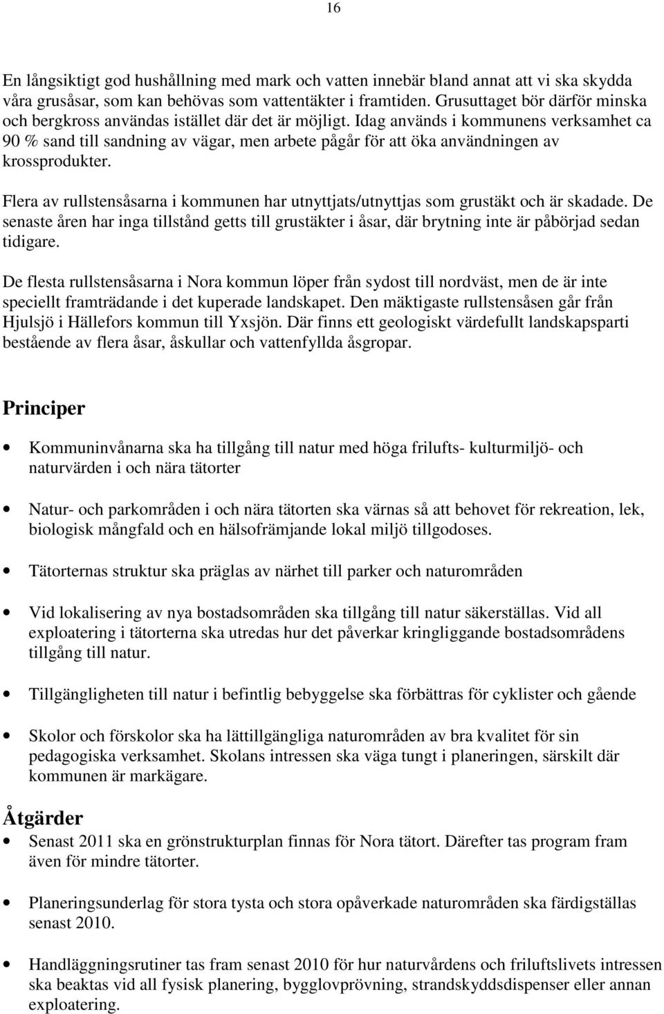 Idag används i kommunens verksamhet ca 90 % sand till sandning av vägar, men arbete pågår för att öka användningen av krossprodukter.