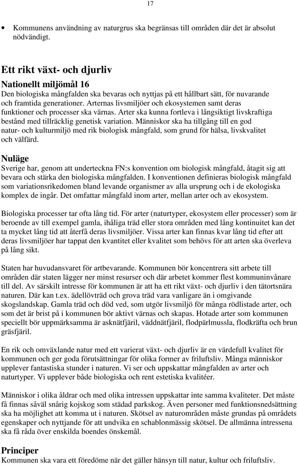 Arternas livsmiljöer och ekosystemen samt deras funktioner och processer ska värnas. Arter ska kunna fortleva i långsiktigt livskraftiga bestånd med tillräcklig genetisk variation.