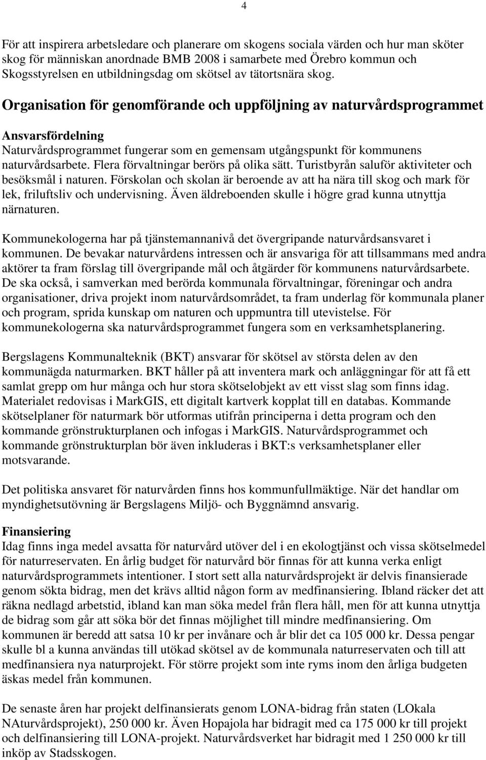 Organisation för genomförande och uppföljning av naturvårdsprogrammet Ansvarsfördelning Naturvårdsprogrammet fungerar som en gemensam utgångspunkt för kommunens naturvårdsarbete.