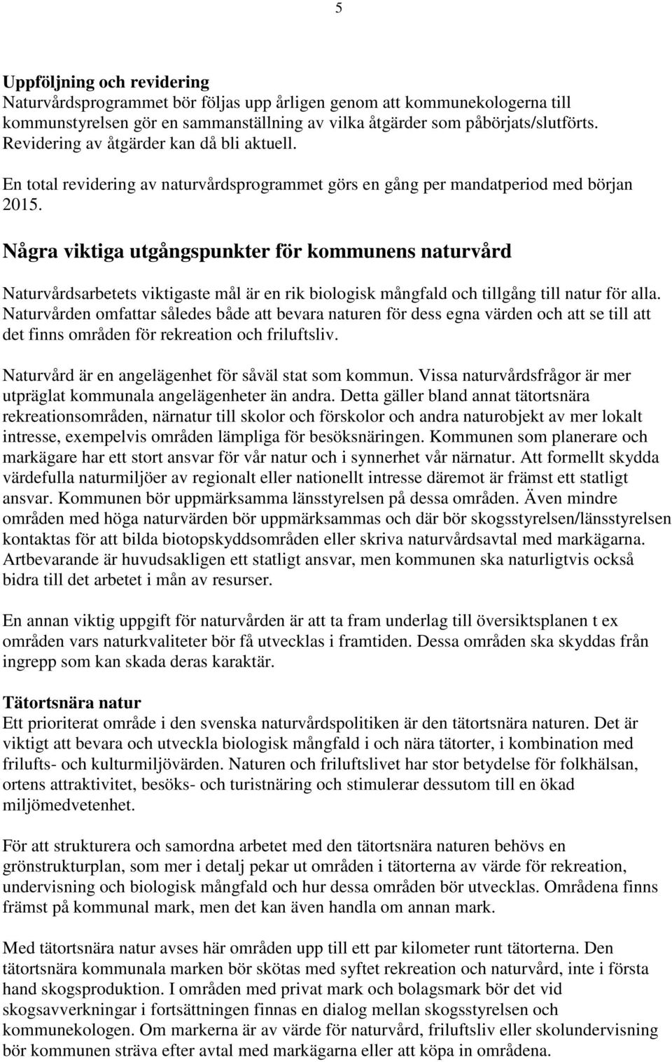 Några viktiga utgångspunkter för kommunens naturvård Naturvårdsarbetets viktigaste mål är en rik biologisk mångfald och tillgång till natur för alla.