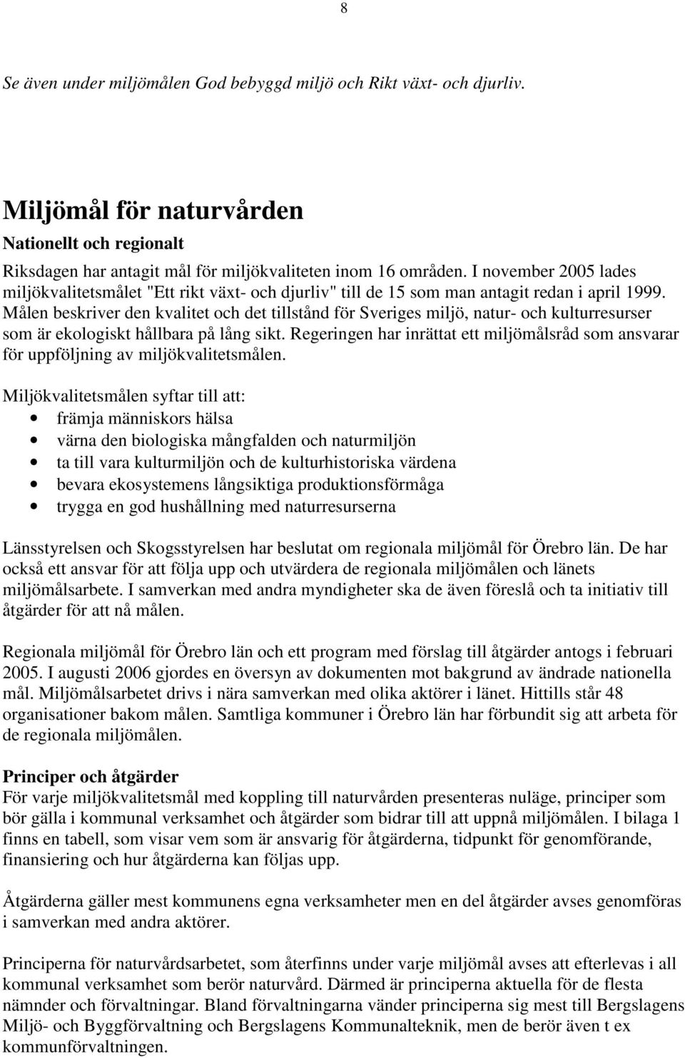 Målen beskriver den kvalitet och det tillstånd för Sveriges miljö, natur- och kulturresurser som är ekologiskt hållbara på lång sikt.