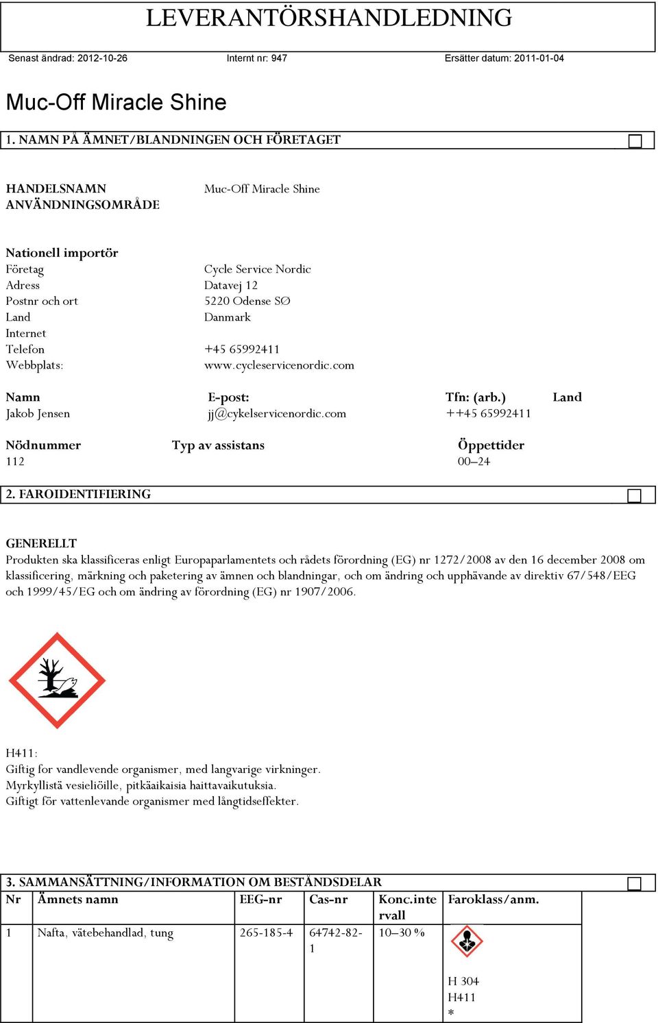 FAROIDENTIFIERING GENERELLT Produkten ska klassificeras enligt Europaparlamentets och rådets förordning (EG) nr 1272/2008 av den 16 december 2008 om klassificering, märkning och paketering av ämnen