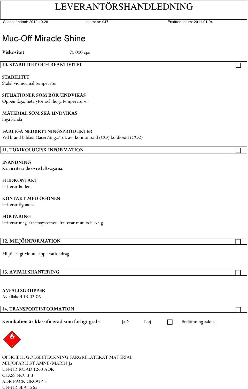 TOXIKOLOGISK INFORMATION INANDNING Kan irritera de övre luftvägarna. HUDKONTAKT Irriterar huden. KONTAKT MED ÖGONEN Irriterar ögonen. FÖRTÄRING Irriterar mag-/tarmsystemet. Irriterar mun och svalg.
