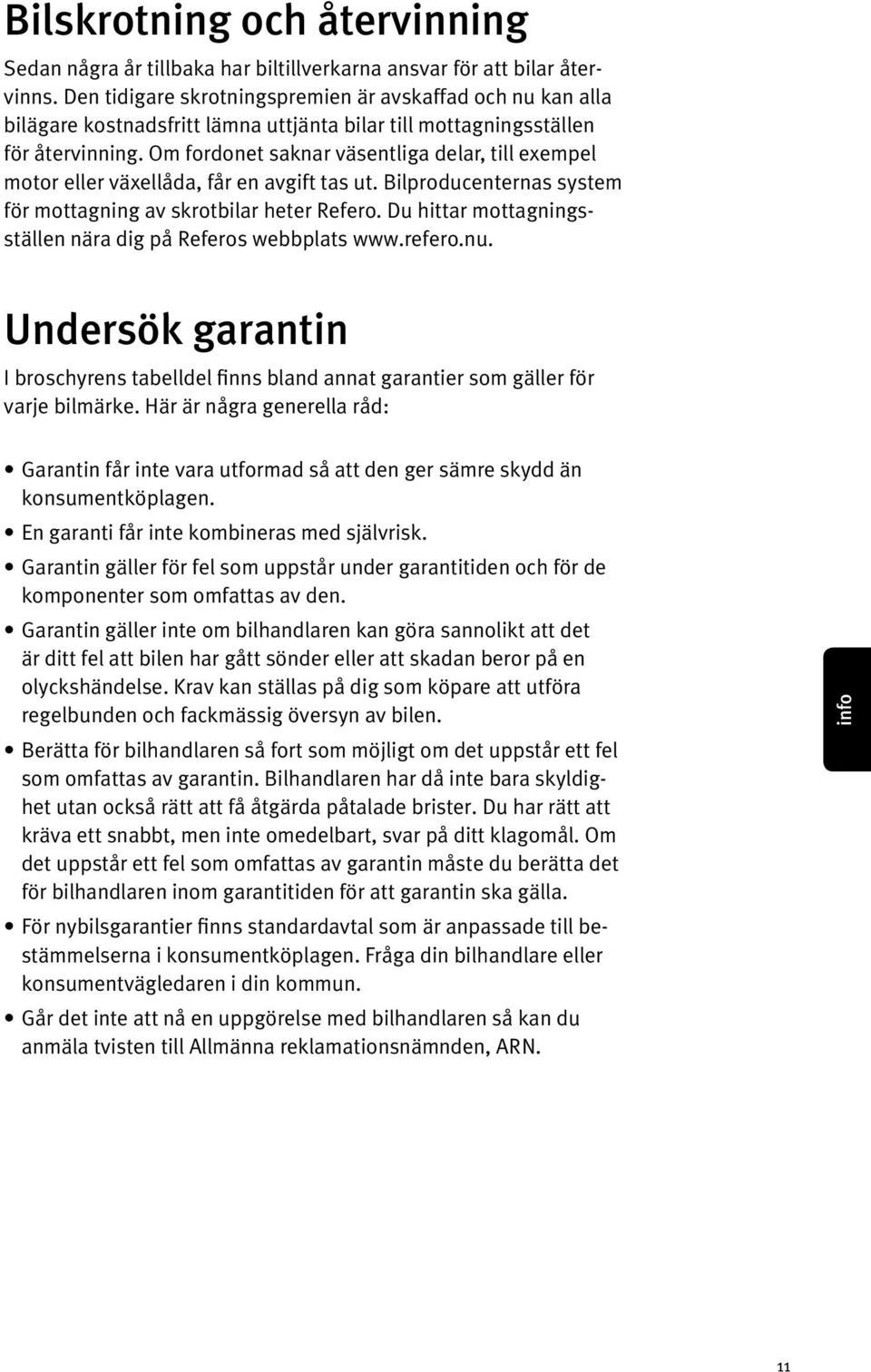 Om fordonet saknar väsentliga delar, till exempel motor eller växellåda, får en avgift tas ut. Bilproducenternas system för mottagning av skrotbilar heter Refero.