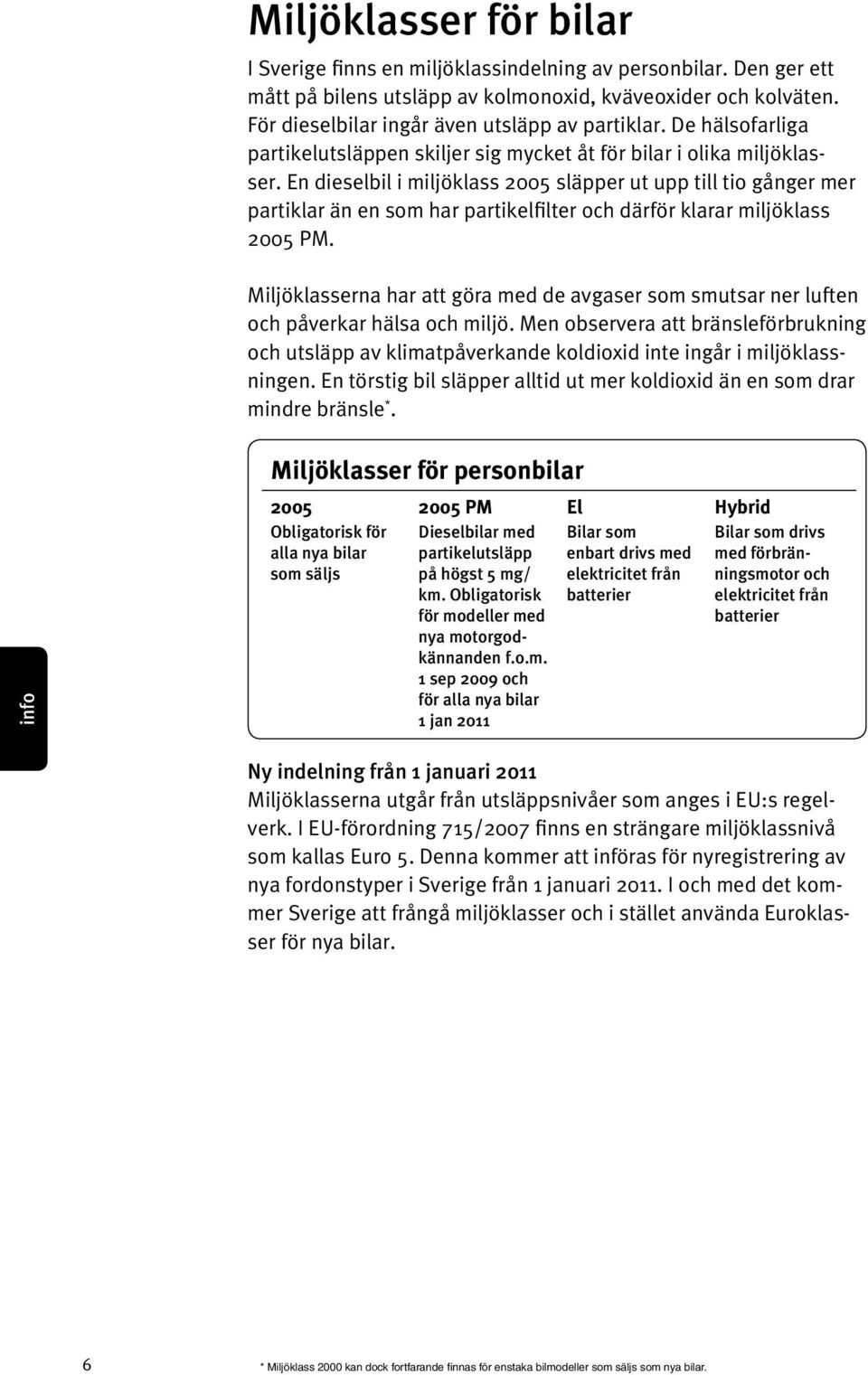 En dieselbil i miljöklass 2005 släpper ut upp till tio gånger mer partiklar än en som har partikelfilter och därför klarar miljöklass 2005 PM.