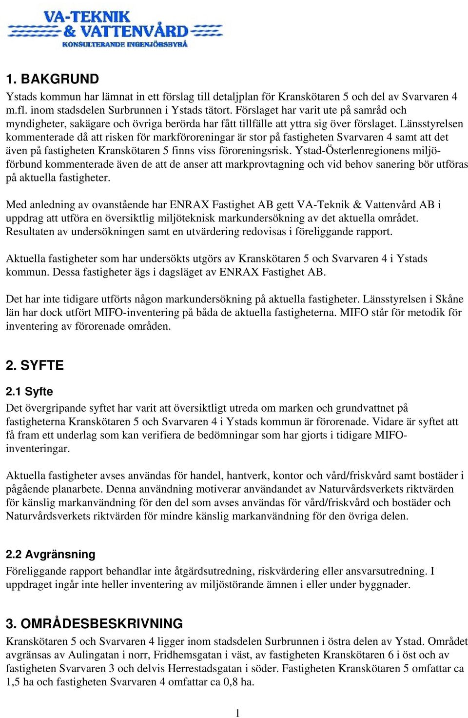 Länsstyrelsen kommenterade då att risken för markföroreningar är stor på fastigheten Svarvaren 4 samt att det även på fastigheten Kranskötaren 5 finns viss föroreningsrisk.