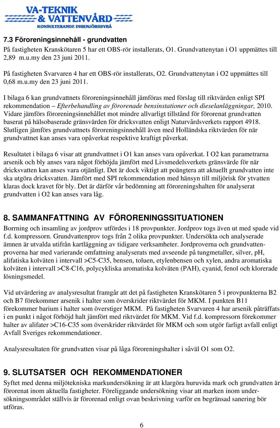 I bilaga 6 kan grundvattnets föroreningsinnehåll jämföras med förslag till riktvärden enligt SPI rekommendation Efterbehandling av förorenade bensinstationer och dieselanläggningar, 2010.