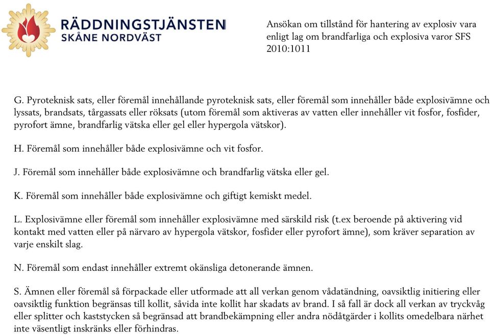 Föremål som innehåller både explosivämne och brandfarlig vätska eller gel. K. Föremål som innehåller både explosivämne och giftigt kemiskt medel. L.