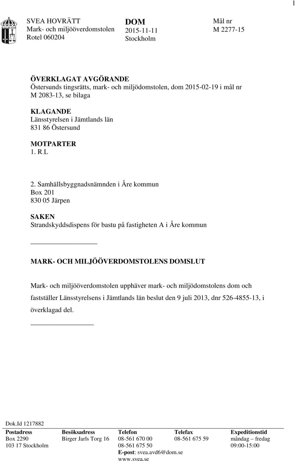 Samhällsbyggnadsnämnden i Åre kommun Box 201 830 05 Järpen SAKEN Strandskyddsdispens för bastu på fastigheten A i Åre kommun MARK- OCH MILJÖÖVERSTOLENS SLUT Mark- och miljööverdomstolen upphäver