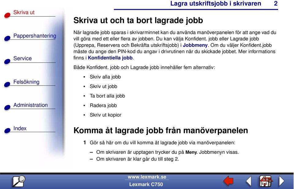 Mer informations finns i Konfidentiella jobb. Både Konfident.