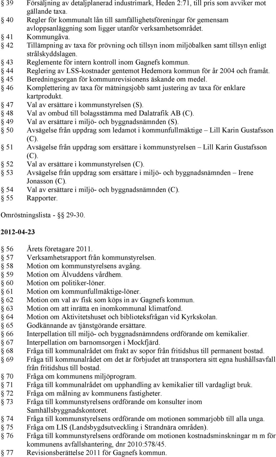 42 Tillämpning av taxa för prövning och tillsyn inom miljöbalken samt tillsyn enligt strålskyddslagen. 43 Reglemente för intern kontroll inom Gagnefs kommun.