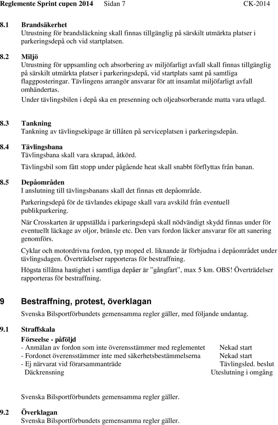 2 Miljö Utrustning för uppsamling och absorbering av miljöfarligt avfall skall finnas tillgänglig på särskilt utmärkta platser i parkeringsdepå, vid startplats samt på samtliga flaggposteringar.