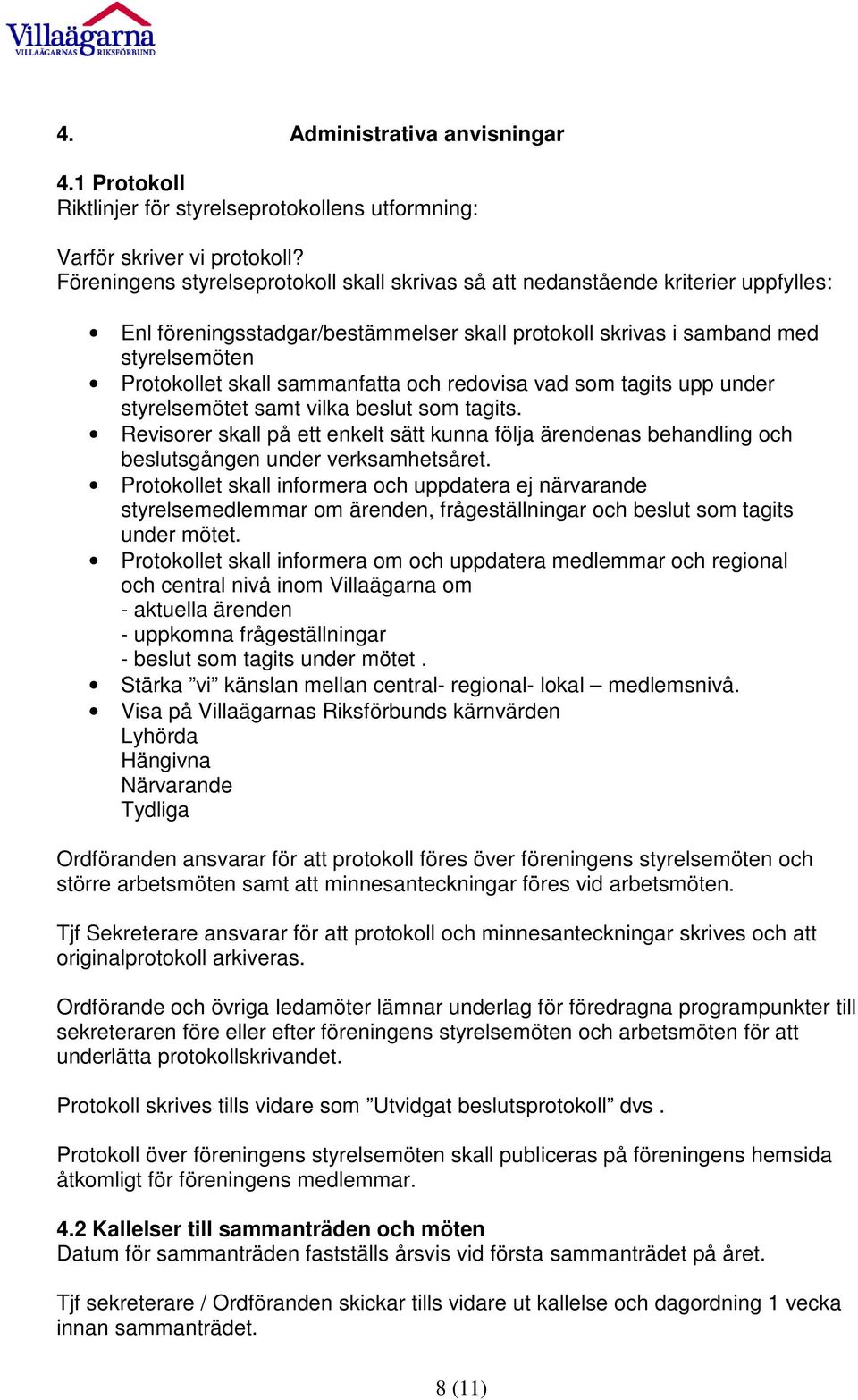 sammanfatta och redovisa vad som tagits upp under styrelsemötet samt vilka beslut som tagits.