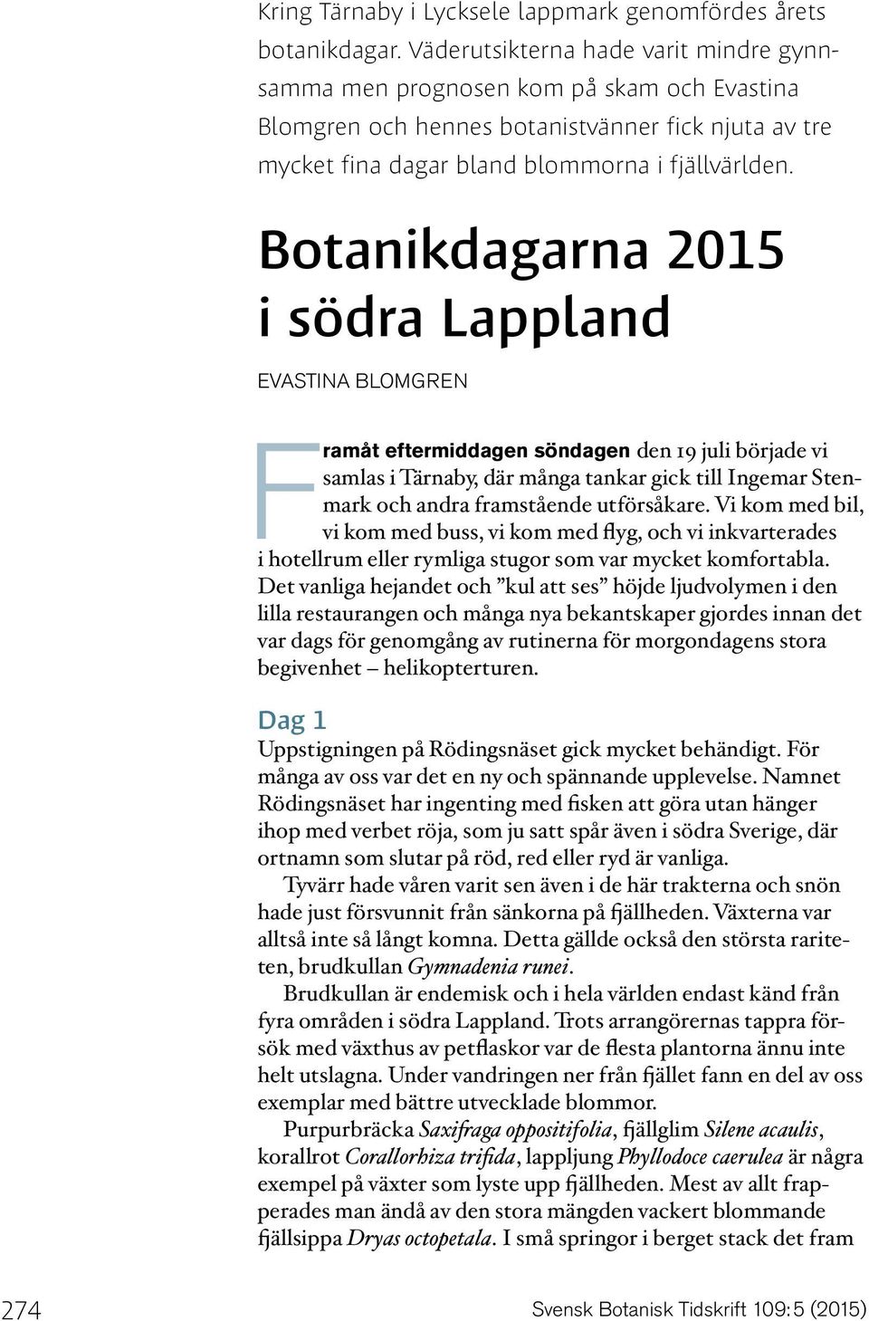 Botanikdagarna 2015 i södra Lappland EVASTINA BLOMGREN Framåt eftermiddagen söndagen den 19 juli började vi samlas i Tärnaby, där många tankar gick till Ingemar Stenmark och andra framstående