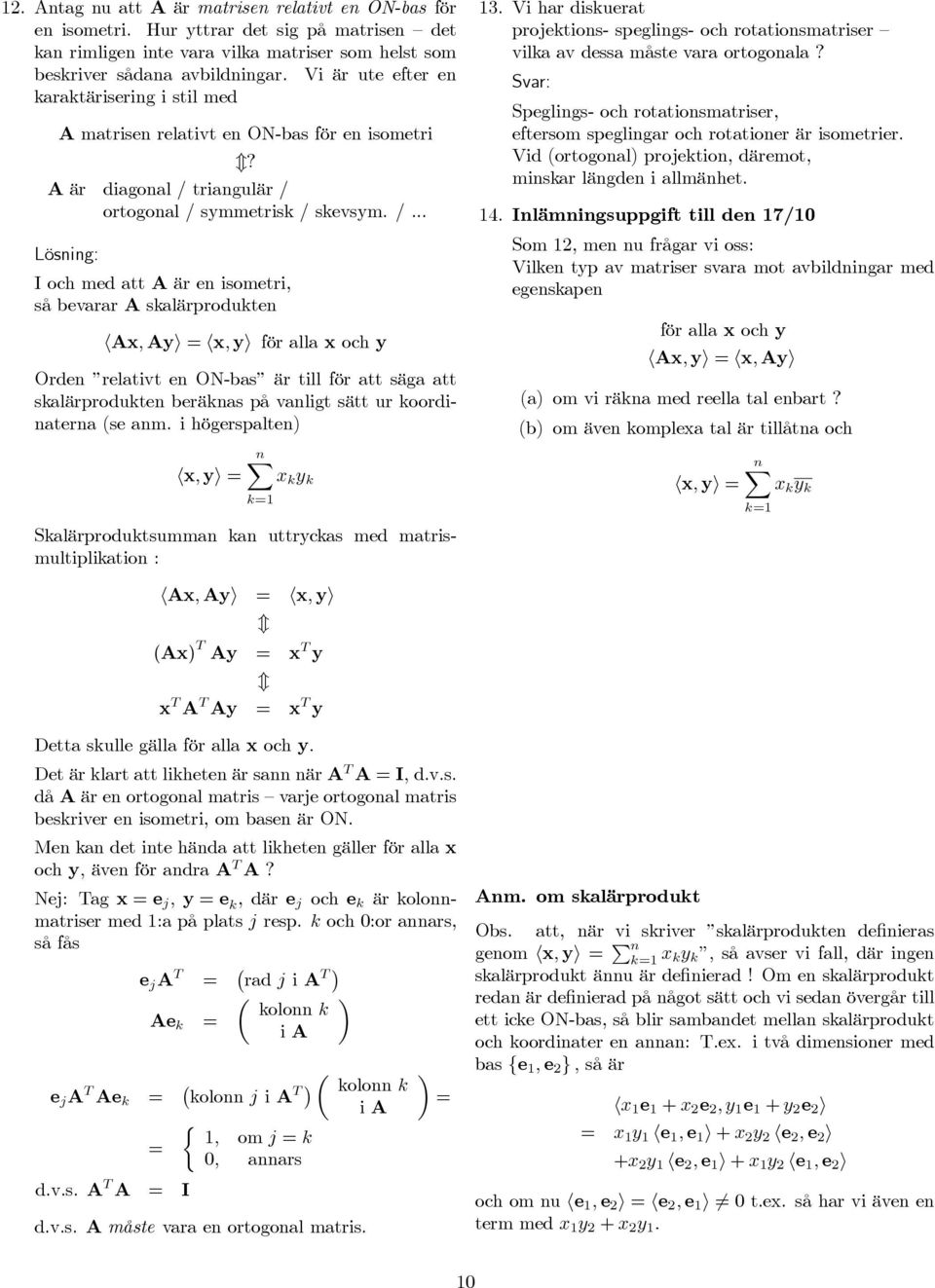 A är diagonal / triangulär / ortogonal / symmetrisk / skevsym / Lösning: IochmedattA är en isometri, så bevarar A skalärprodukten hax, Ayi hx, yi för alla x och y Orden relativt en ON-bas är till för