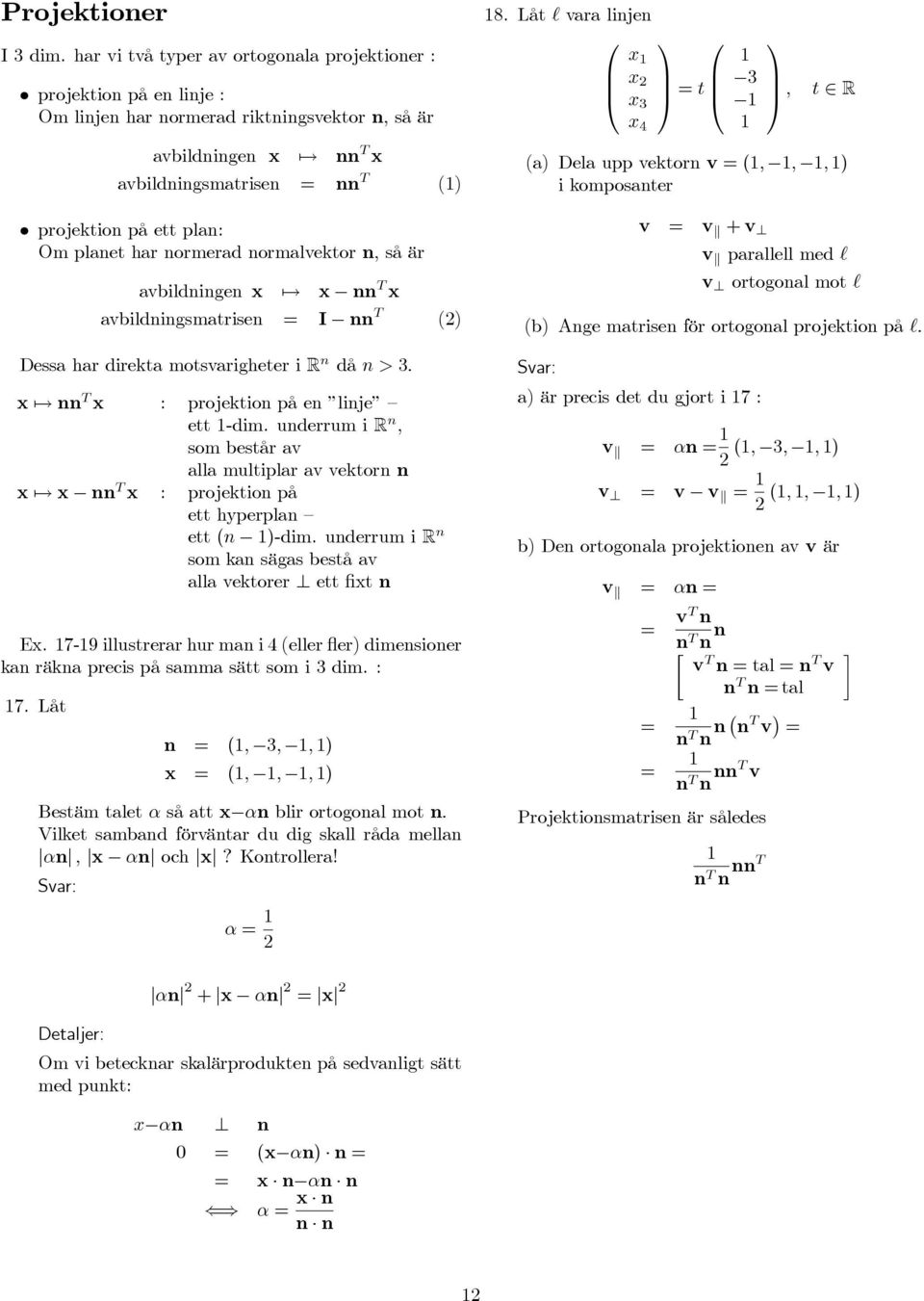 i R n, som består av alla multiplar av vektorn n x 7 x nn x : proektion på ett hyperplan ett (n )-dim underrum i R n som kan sägas bestå av alla vektorer ett fixt n Ex 7-9 illustrerar hur man i 4