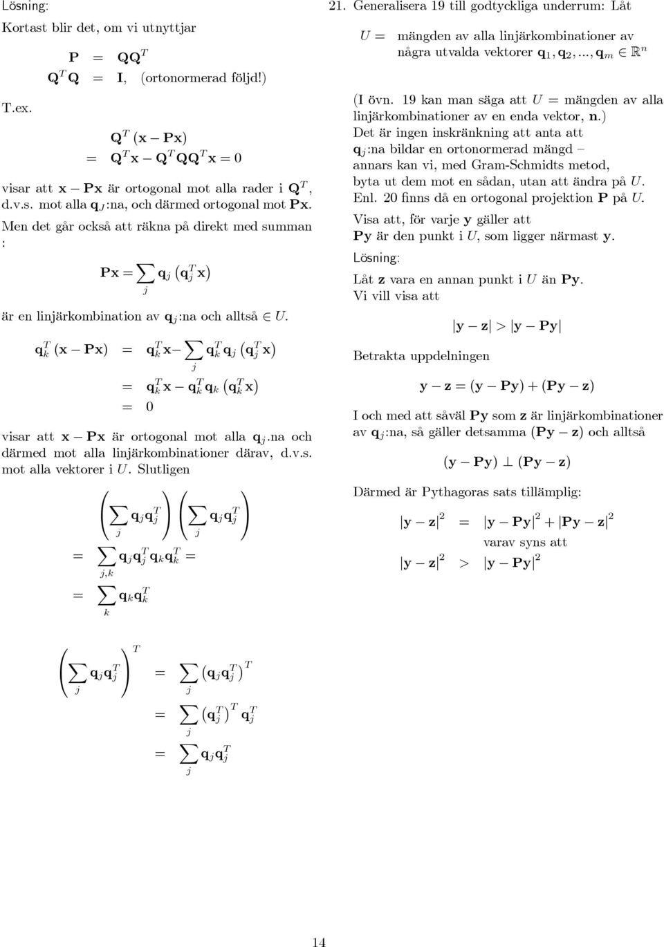 linärkombination av q :na och alltså U q k (x Px) q k x X q k q q x q k x q k q k q k x 0 visar att x Px är ortogonal mot alla q na och därmed mot alla linärkombinationer därav, dvs mot alla vektorer