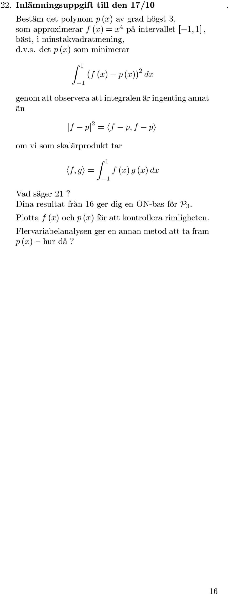 annat än f p 2 hf p, f pi om vi som skalärprodukt tar hf,gi Z f (x) g (x) dx Vad säger 2?