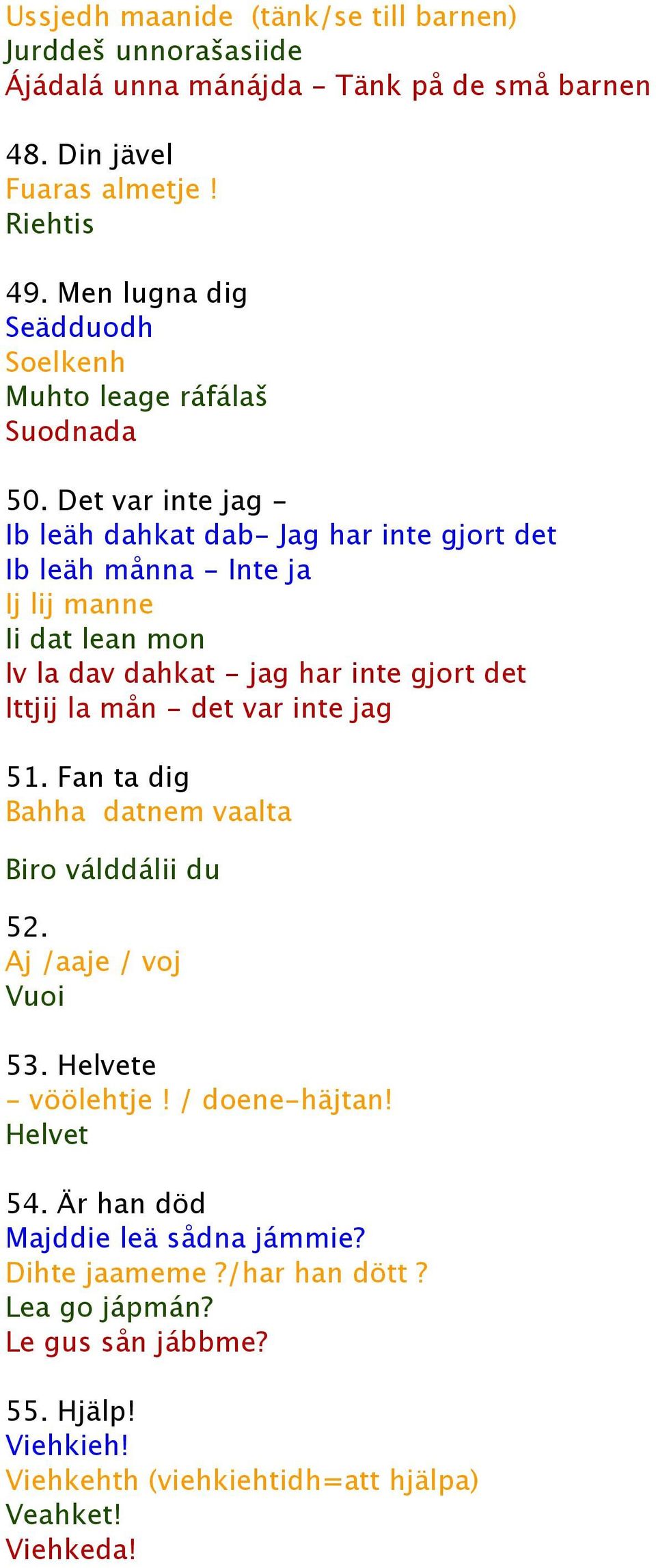 Det var inte jag - Ib leäh dahkat dab- Jag har inte gjort det Ib leäh månna - Inte ja Ij lij manne Ii dat lean mon Iv la dav dahkat - jag har inte gjort det Ittjij la mån - det