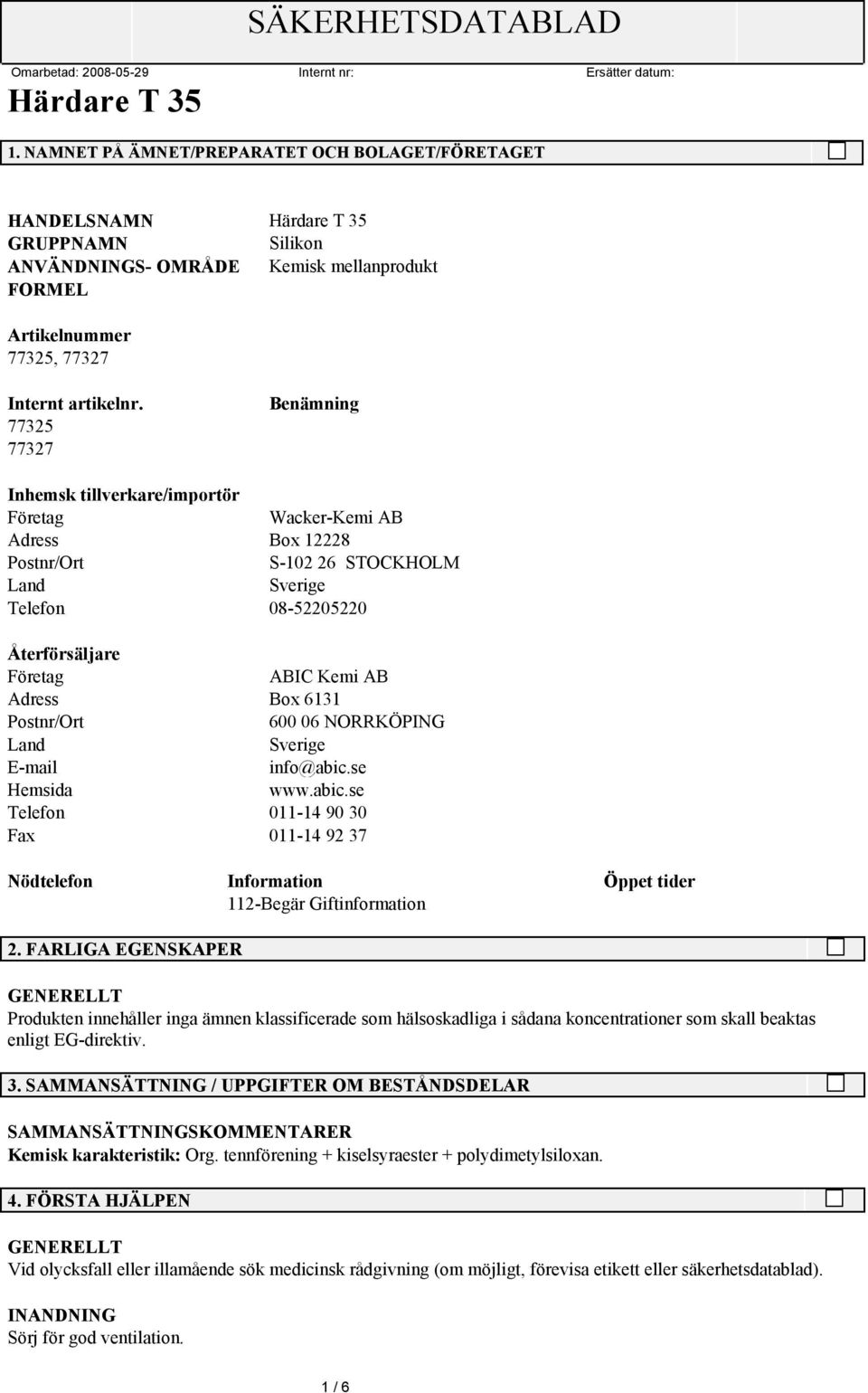 info@abic.se Hemsida www.abic.se Telefon 011-14 90 30 Fax 011-14 92 37 Nödtelefon Information Öppet tider 112-Begär Giftinformation 2.