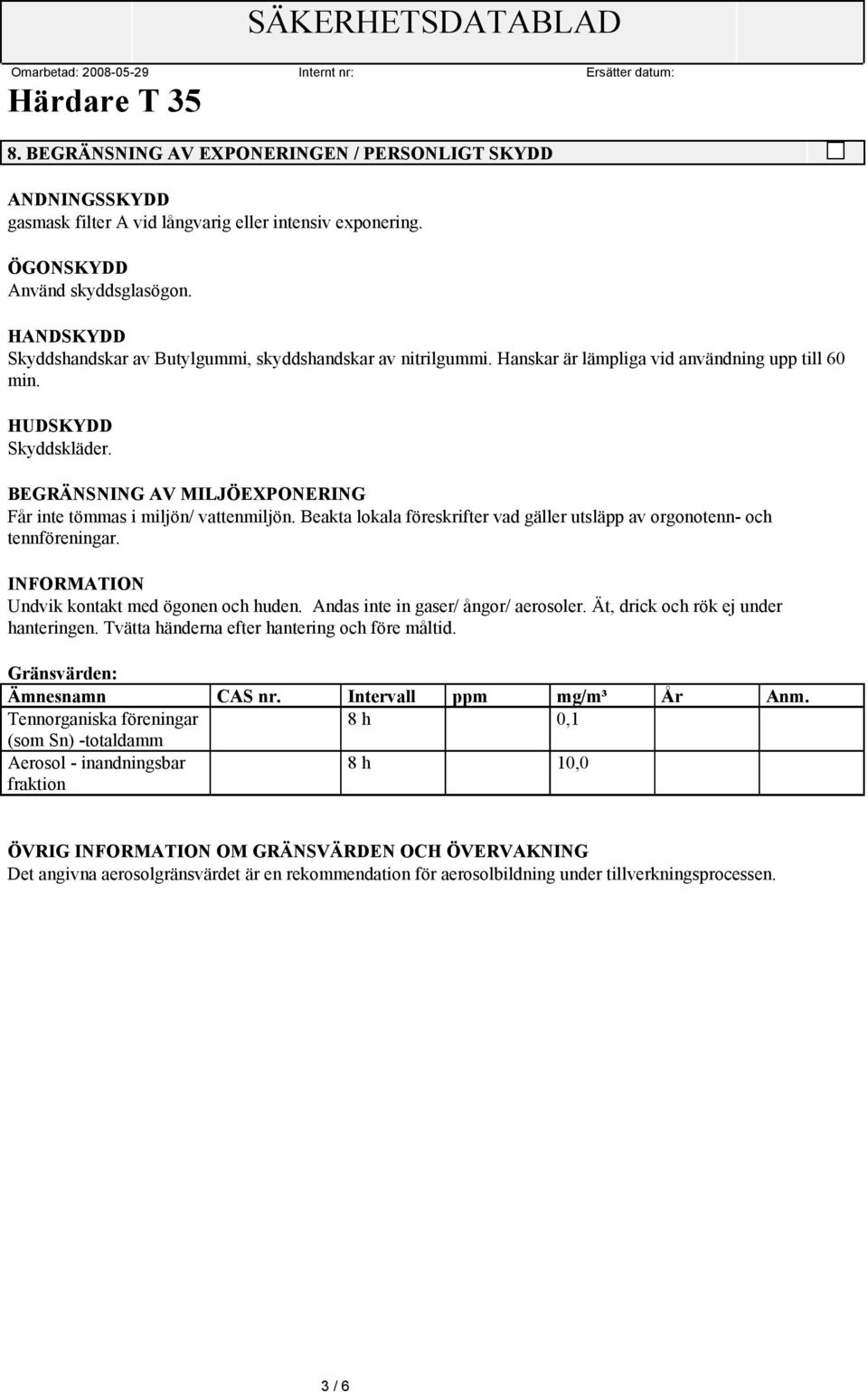 BEGRÄNSNING AV MILJÖEXPONERING Får inte tömmas i miljön/ vattenmiljön. Beakta lokala föreskrifter vad gäller utsläpp av orgonotenn- och tennföreningar. Undvik kontakt med ögonen och huden.