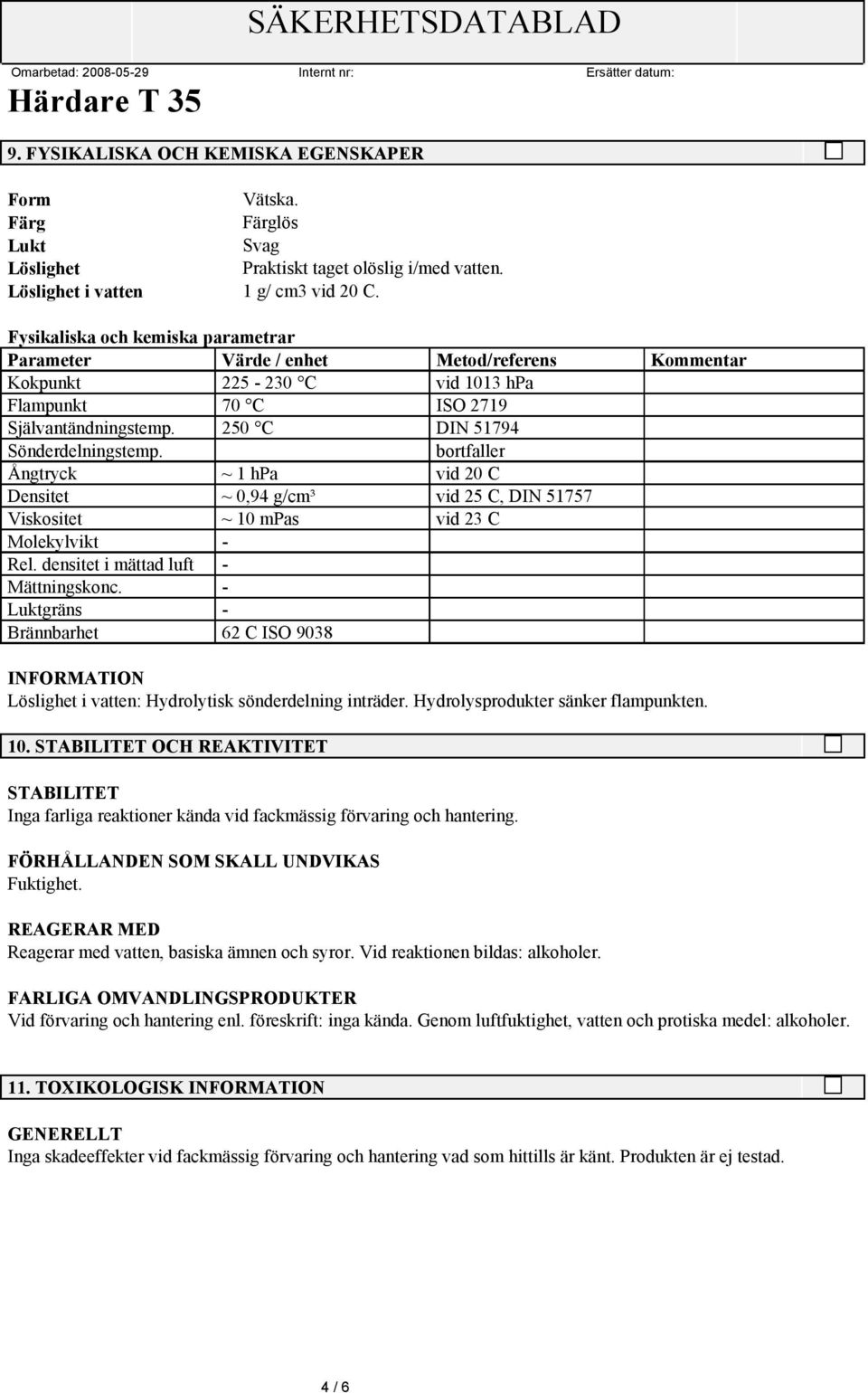 bortfaller Ångtryck ~ 1 hpa vid 20 C Densitet ~ 0,94 g/cm³ vid 25 C, DIN 51757 Viskositet ~ 10 mpas vid 23 C Molekylvikt - Rel. densitet i mättad luft - Mättningskonc.