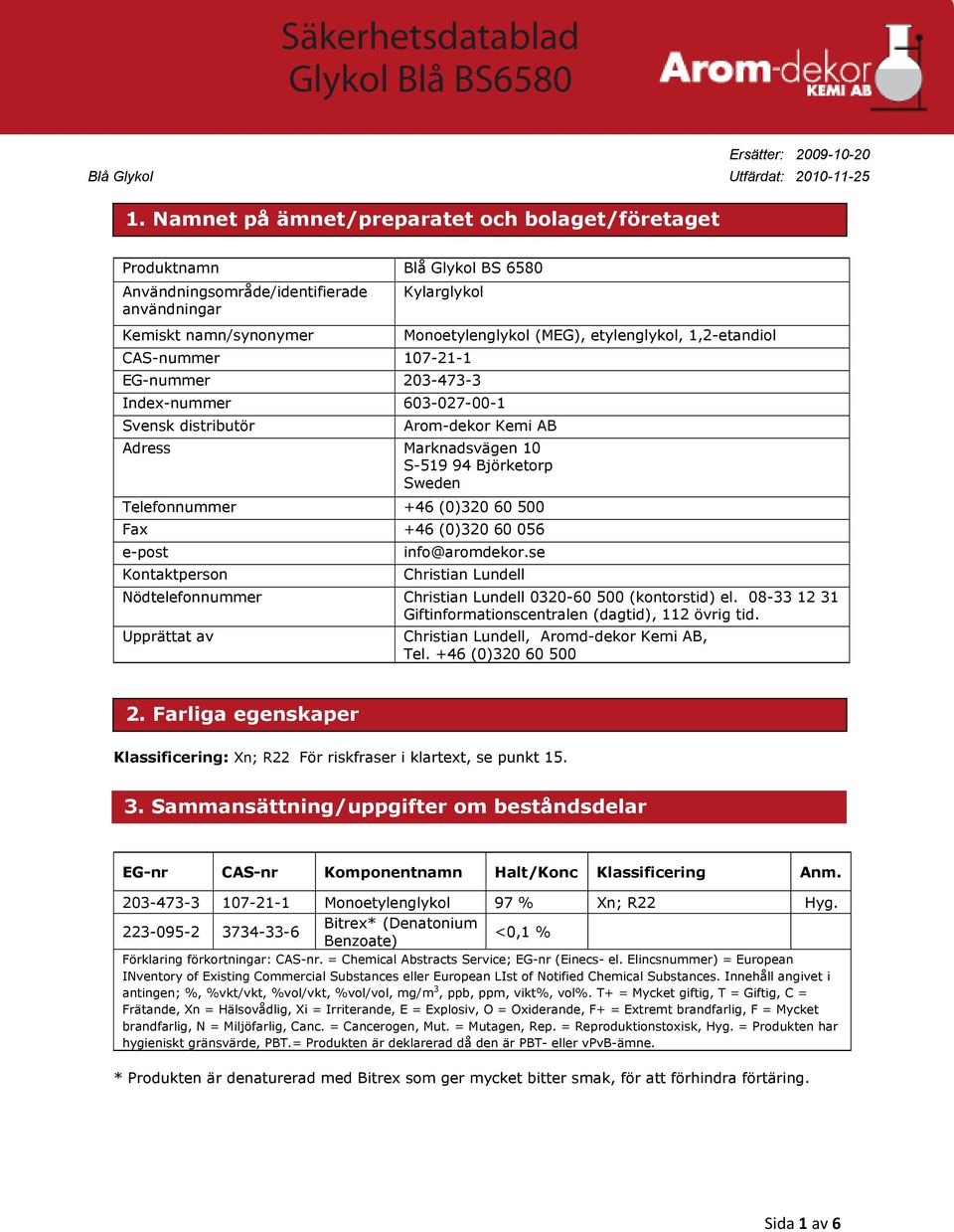 (0)320 60 500 Fax +46 (0)320 60 056 e-post Kontaktperson info@aromdekor.se Christian Lundell Nödtelefonnummer Christian Lundell 0320-60 500 (kontorstid) el.