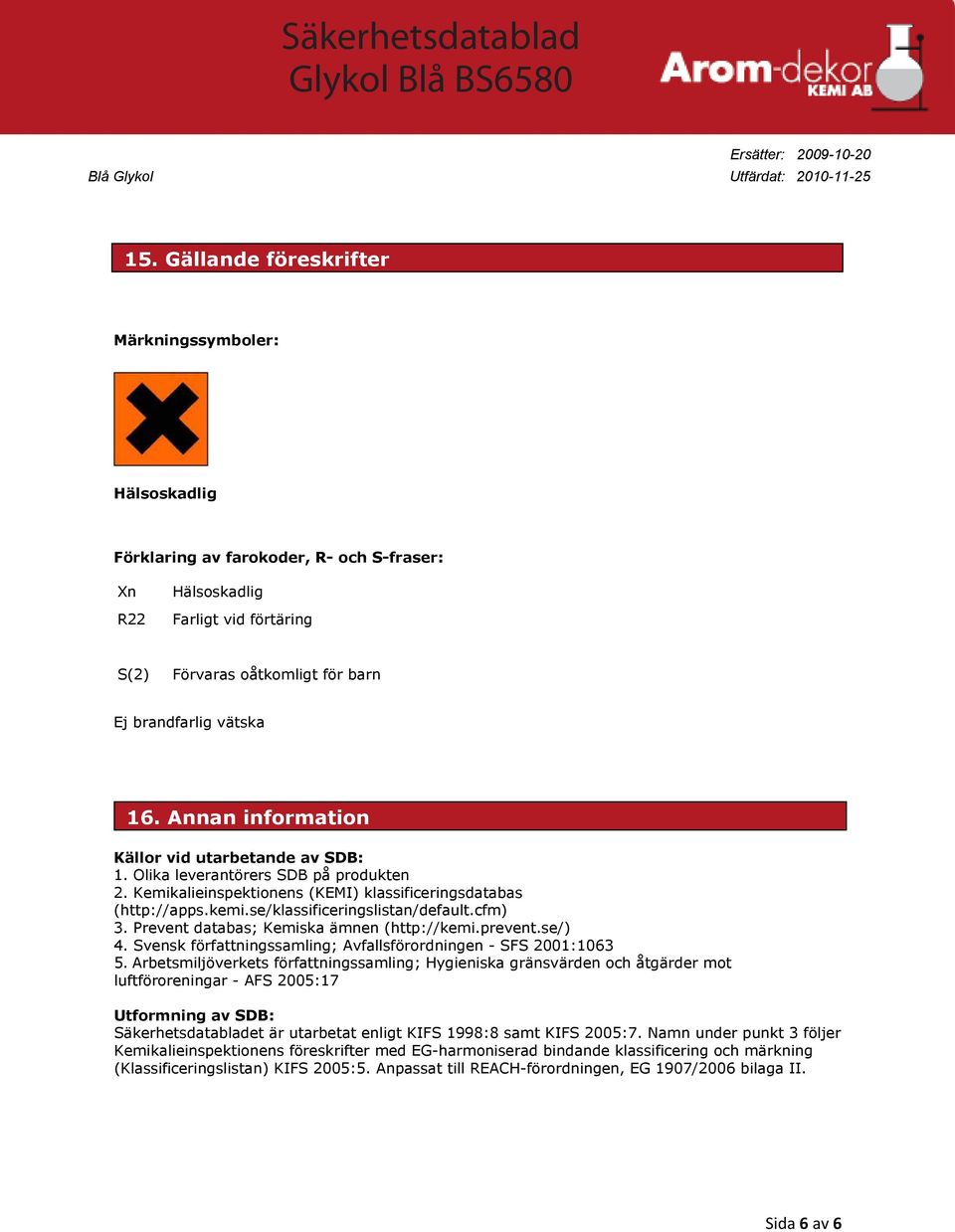 cfm) 3. Prevent databas; Kemiska ämnen (http://kemi.prevent.se/) 4. Svensk författningssamling; Avfallsförordningen - SFS 2001:1063 5.