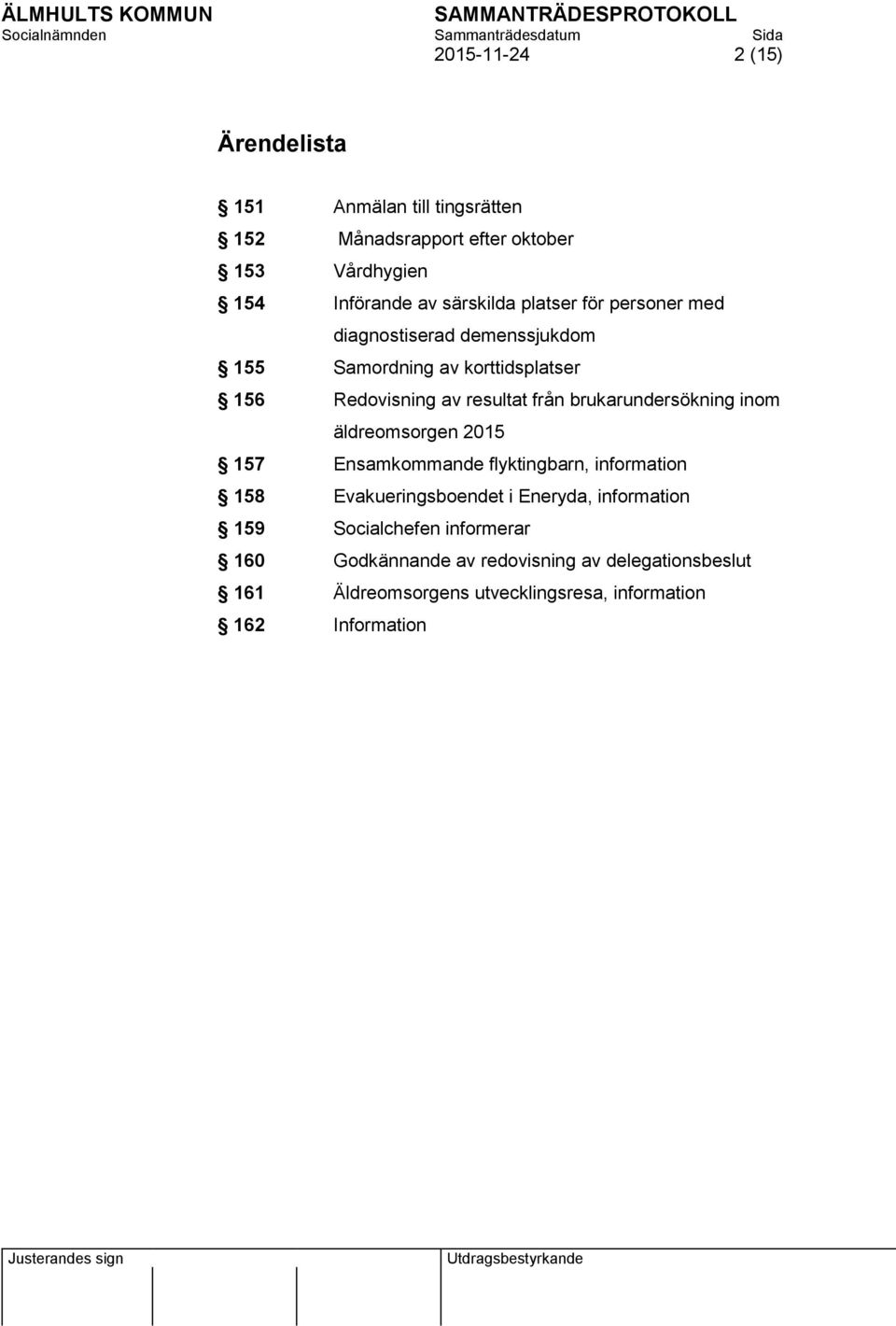 brukarundersökning inom äldreomsorgen 2015 157 Ensamkommande flyktingbarn, information 158 Evakueringsboendet i Eneryda, information