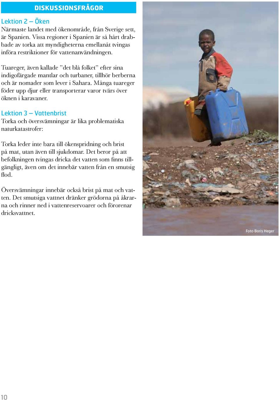 Tuareger, även kallade det blå folket efter sina indigofärgade mantlar och turbaner, tillhör berberna och är nomader som lever i Sahara.