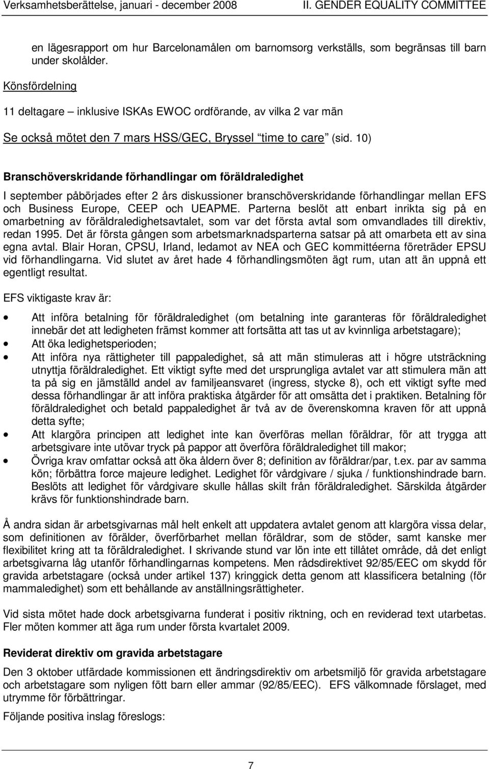 10) Branschöverskridande förhandlingar om föräldraledighet I september påbörjades efter 2 års diskussioner branschöverskridande förhandlingar mellan EFS och Business Europe, CEEP och UEAPME.